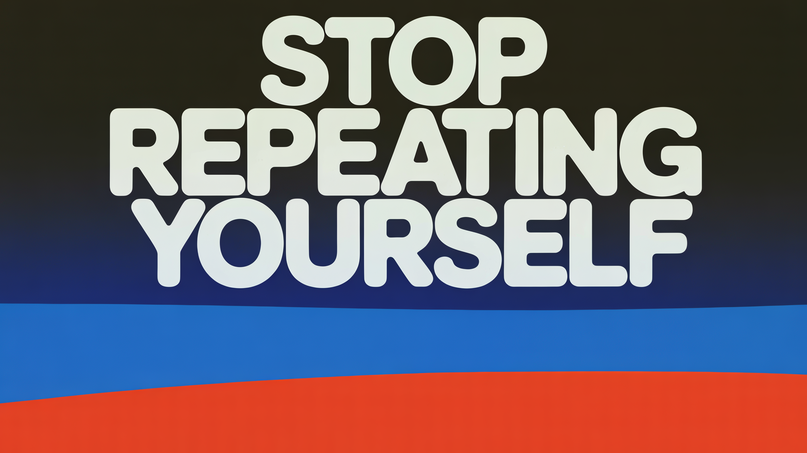 stop repeating yourself